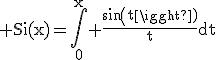 3$\rm Si(x)=\Bigint_{0}^{x} \frac{sin(t)}{t}dt