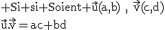 3$\rm Si si Soient \vec{u}(a,b)~,~\vec{v}(c,d)\\\vec{u}.\vec{v}=ac+bd