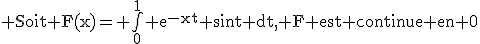 3$\rm Soit F(x)= \bigint_0^1 e^{-xt} sint dt, F est continue en 0