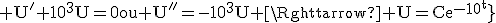 3$\rm U^'+10^3U=0 ou U^'=-10^3U \Rightarrow U=Ce^{-10^3t}