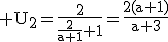 3$\rm U_{2}=\frac{2}{\frac{2}{a+1}+1}=\frac{2(a+1)}{a+3}