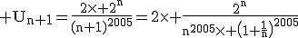 3$\rm U_{n+1}=\frac{2\times 2^{n}}{(n+1)^{2005}}=2\times \frac{2^{n}}{n^{2005}\times \(1+\frac{1}{n}\)^{2005}}