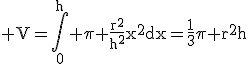 3$\rm V=\Bigint_{0}^{h} \pi \frac{r^{2}}{h^{2}}x^{2}dx=\frac{1}{3}\pi r^{2}h