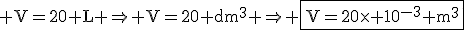 3$\rm V=20 L \Rightarrow V=20 dm^{3} \Rightarrow \fbox{V=20\times 10^{-3} m^{3}}