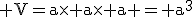 3$\rm V=a\times a\times a = a^3
