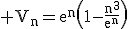 3$\rm V_{n}=e^{n}\(1-\frac{n^{3}}{e^{n}}\)