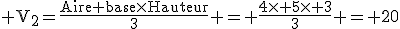 3$\rm V_2=\frac{\text{Aire base}\times\text{Hauteur}}{3} = \frac{4\times 5\times 3}{3} = 20