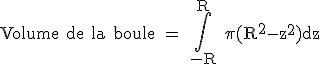 3$\rm Volume de la boule = \Bigint_{-R}^{R} \pi(R^{2}-z^{2})dz