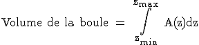 3$\rm Volume de la boule = \Bigint_{z_{min}}^{z_{max}} A(z)dz