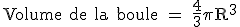 3$\rm Volume de la boule = \frac{4}{3}\pi R^{3}