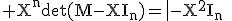 3$\rm X^{n}\det(M-XI_{n})=\|-X^{2}I_{n}\;XI_{n}\\\;A\;\;-XI_{n}\|