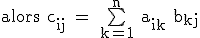 3$\rm alors c_{ij} = \bigsum_{k=1}^{n} a_{ik} b_{kj}