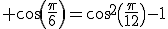 3$\rm cos(\frac{\pi}{6})=cos^{2}\(\frac{\pi}{12}\)-1