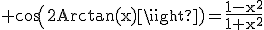 3$\rm cos(2Arctan(x))=\frac{1-x^{2}}{1+x^{2}}