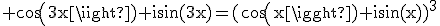 3$\rm cos(3x)+isin(3x)=(cos(x)+isin(x))^{3}