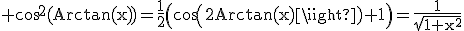 3$\rm cos^{2}(Arctan(x))=\frac{1}{2}\(cos(2Arctan(x))+1\)=\frac{1}{\sqrt{1+x^{2}}}