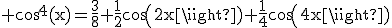 3$\rm cos^{4}(x)=\frac{3}{8}+\frac{1}{2}cos(2x)+\frac{1}{4}cos(4x)
