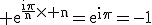 3$\rm e^{\frac{i\pi}{n}\times n}=e^{i\pi}=-1