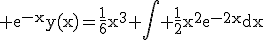 3$\rm e^{-x}y(x)=\frac{1}{6}x^{3}+\Bigint \frac{1}{2}x^{2}e^{-2x}dx