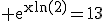 3$\rm e^{xln(2)}=13