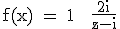 3$\rm f(x) = 1 + \frac{2i}{z-i}