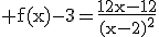 3$\rm f(x)-3=\frac{12x-12}{(x-2)^{2}}