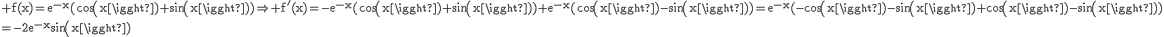 3$\rm f(x)=e^{-x}(cos(x)+sin(x))\Rightarrow f'(x)=-e^{-x}(cos(x)+sin(x))+e^{-x}(cos(x)-sin(x))=e^{-x}(-cos(x)-sin(x)+cos(x)-sin(x))\\=-2e^{-x}sin(x)