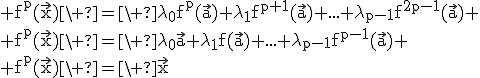 3$\rm f^p(\vec{x})\ =\ \lambda_0f^p(\vec{a})+\lambda_1f^{p+1}(\vec{a})+...+\lambda_{p-1}f^{2p-1}(\vec{a})
 \\ f^p(\vec{x})\ =\ \lambda_0\vec{a}+\lambda_1f(\vec{a})+...+\lambda_{p-1}f^{p-1}(\vec{a})
 \\ f^p(\vec{x})\ =\ \vec{x}