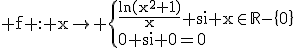 3$\rm f : x\to \{{\frac{ln(x^{2}+1)}{x} si x\in\mathbb{R}-\{0\}\\0 si x=0