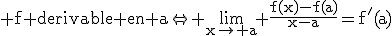3$\rm f derivable en a\Leftrightarrow \lim_{x\to a} \frac{f(x)-f(a)}{x-a}=f'(a)