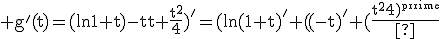 3$\rm g^'(t)=(\ln(1+t)-t+\frac{t^2}{4})^'=(\ln(1+t))^'+(-t)^'+(\frac{t^2}{4})^'