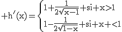 3$\rm h'(x)=\{{1+\frac{1}{2\sqrt{x-1}} si x>1\\1-\frac{1}{2\sqrt{1-x}} si x <1