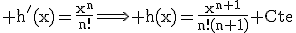 3$\rm h'(x)=\frac{x^{n}}{n!}\Longrightarrow h(x)=\frac{x^{n+1}}{n!(n+1)}+Cte
