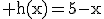 3$\rm h(x)=5-x