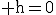3$\rm h=0