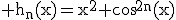 3$\rm h_{n}(x)=x^{2}+cos^{2n}(x)