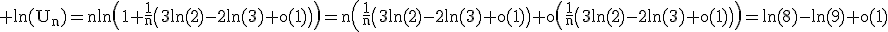 3$\rm ln(U_{n})=nln\(1+\frac{1}{n}\(3ln(2)-2ln(3)+o(1)\)\)=n\(\frac{1}{n}\(3ln(2)-2ln(3)+o(1)\)+o\(\frac{1}{n}\(3ln(2)-2ln(3)+o(1)\)\)=ln(8)-ln(9)+o(1)