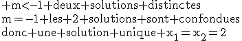 3$\rm m<-1 deux solutions distinctes\\m=-1 les 2 solutions sont confondues\\donc une solution unique x_1=x_2=2