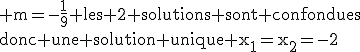 3$\rm m=-\frac{1}{9} les 2 solutions sont confondues\\donc une solution unique x_1=x_2=-2