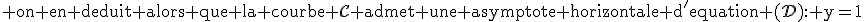 3$\rm on en deduit alors que la courbe \mathcal{C} admet une asymptote horizontale d'equation (\mathcal{D}): y=1