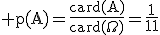 3$\rm p(A)=\frac{card(A)}{card(\Omega)}=\frac{1}{11}