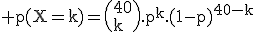 3$\rm p(X=k)=\(40\\k\).p^k.(1-p)^{40-k}