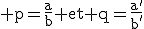 3$\rm p=\frac{a}{b} et q=\frac{a'}{b'}