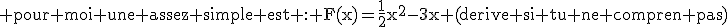 3$\rm pour moi une assez simple est : F(x)=\frac{1}{2}x^2-3x (derive si tu ne compren pas)