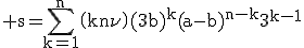 3$\rm s=\Bigsum_{k=1}^n\(k\\n\)(3b)^k(a-b)^{n-k}3^{k-1}