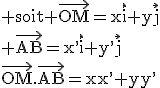 3$\rm soit \vec{OM}=x\vec{i}+y\vec{j}\\ \vec{AB}=x^,\vec{i}+y^,\vec{j}\\\vec{OM}.\vec{AB}=xx^,+yy^,