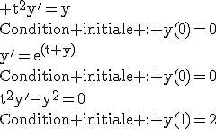 3$\rm t^2y'=y\\Condition initiale : y(0)=0\\y'=e^{(t+y)}\\Condition initiale : y(0)=0\\t^2y'-y^2=0\\Condition initiale : y(1)=2
