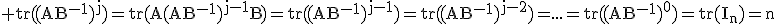 3$\rm tr((AB^{-1})^j)=tr(A(AB^{-1})^{j-1}B)=tr((AB^{-1})^{j-1})=tr((AB^{-1})^{j-2})=...=tr((AB^{-1})^{0})=tr(I_n)=n