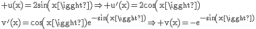 3$\rm u(x)=2sin(x)\Rightarrow u'(x)=2cos(x)\\v'(x)=cos(x)e^{-sin(x)}\Rightarrow v(x)=-e^{-sin(x)}
