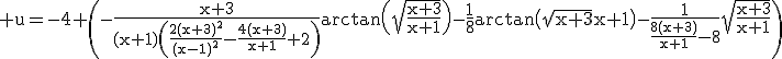 3$\rm u=-4 \(-\frac{x+3}{(x+1)\(\frac{2(x+3)^{2}}{(x-1)^{2}}-\frac{4(x+3)}{x+1}+2\)}arctan\(\sqrt{\frac{x+3}{x+1}}\)-\frac{1}{8}arctan\(\sqrt{x+3}{x+1}\)-\frac{1}{\frac{8(x+3)}{x+1}-8}\sqrt{\frac{x+3}{x+1}}\)